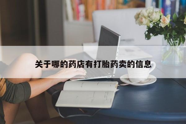 怀孕个月能不能用打胎药关于哪的药店有打胎药卖的信息