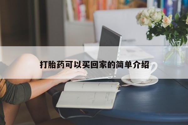 怀孕个月能不能用打胎药打胎药可以买回家的简单介绍
