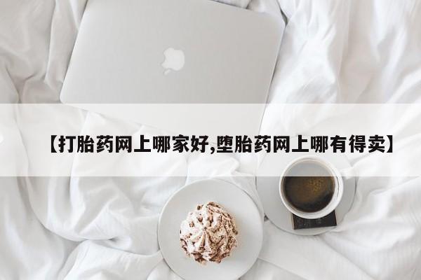 怀孕个月能不能用打胎药【打胎药网上哪家好,堕胎药网上哪有得卖】