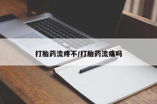 怀孕个月能不能用打胎药打胎药流疼不/打胎药流痛吗