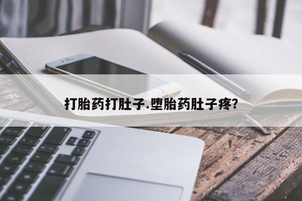怀孕个月能不能用打胎药打胎药打肚子.堕胎药肚子疼？