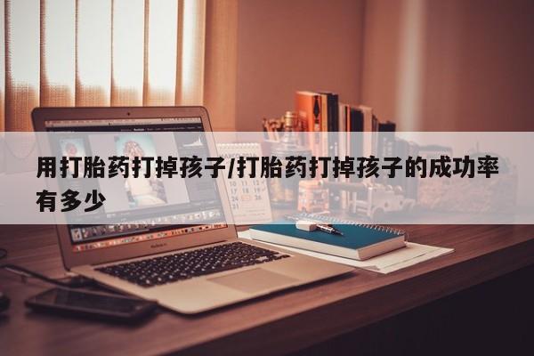 怀孕个月能不能用打胎药要闻 第131页