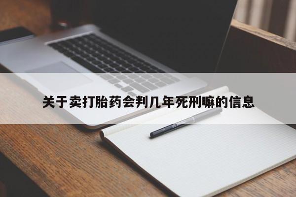 怀孕个月能不能用打胎药关于卖打胎药会判几年死刑嘛的信息